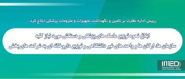 ابلاغ نحوه توزیع ماسک های پزشکی و دستکش مورد نیاز کلیه سازمان ها، ارگان ها و واحد های غیر دانشگاهی و توزیع داروخانه ای به شرکت های پخش